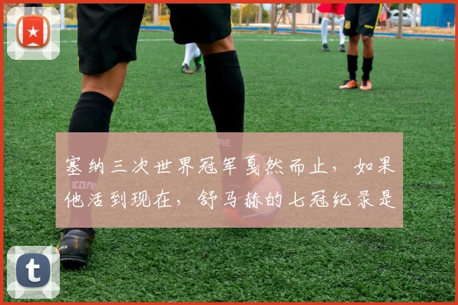 塞纳三次世界冠军戛然而止，如果他活到现在，舒马赫的七冠纪录是否还能保住？